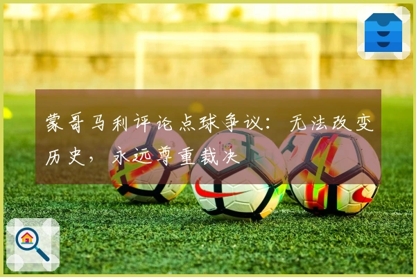 蒙哥马利评论点球争议：无法改变历史，永远尊重裁决