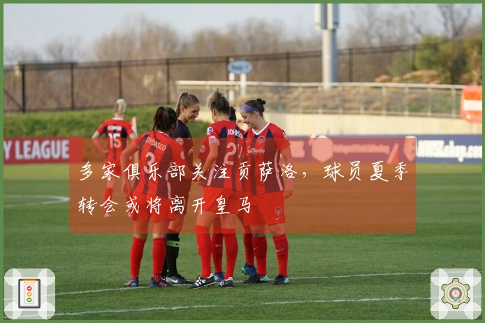 多家俱乐部关注贡萨洛，球员夏季转会或将离开皇马