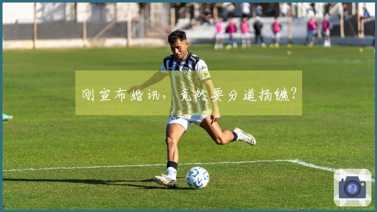 刚宣布婚讯，竟然要分道扬镳？